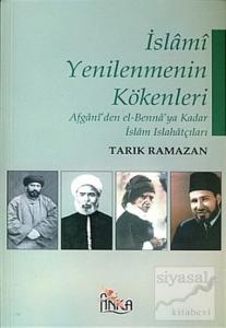 İslami Yenilenmenin Kökenleri Afgani'den El-Benna'ya Kadar İslam Islahatçıları İslami Yenilenmenin Kökenleri Afgani'den El-Benna'ya Kadar İslam Islahatçıları