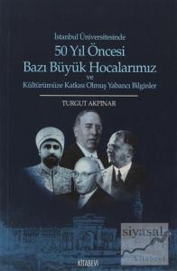 İstanbul Üniversitesinde 50 yıl Öncesi Bazı Büyük Hocalarımız ve Kültürümüze Katkısı Olmuş Yabancı Bilginler