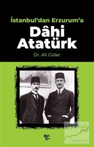 İstanbul'dan Erzurum'a Dahi Atatürk