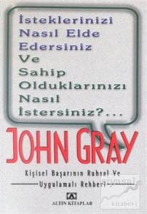 İsteklerinizi Nasıl Elde Edersiniz ve Sahip Olduklarınızı Nasıl İstersiniz?.. Kişisel Başarının Ruhsal ve Uygulamalı Rehberi
