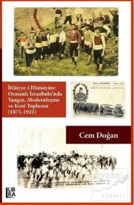 İtfaiyye-i Hümayün Osmanlı İstanbulu'nda Yangın Modernleşme ve Kent Toplumu (1871-1921)