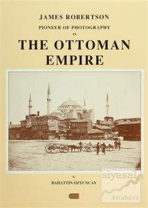 James Robertson Pioneer of Photography in The Ottoman Empire (Ciltli)