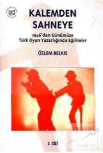 Kalemden Sahneye 2. Cilt 1946'dan Günümüze Türk Oyun Yazarlığında Eğilimler Kalemden Sahneye 2. Cilt 1946'dan Günümüze Türk Oyun Yazarlığında Eğilimler