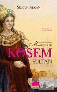 Kanlı Tahtın İmparatoriçesi Mahpeyker Kösem Sultan