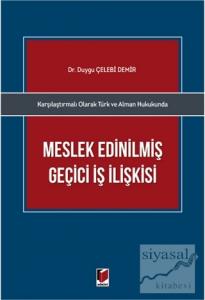 Karşılaştırmalı Olarak Türk ve Alman Hukukunda Meslek Edinilmiş Geçici İş İlişkisi