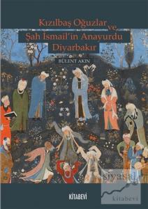 Kızılbaş Oğuzlar ve Şah İsmail'in Anayurdu Diyarbakır