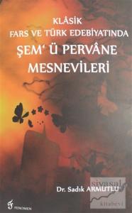 Klasik Fars ve Türk Edebiyatında Şem'ü Pervane Mesnevileri Klasik Fars ve Türk Edebiyatında Şem'ü Pervane Mesnevileri