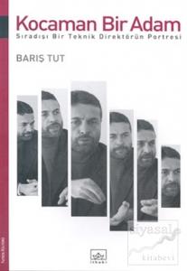 Kocaman Bir Adam Sıradışı Bir Teknik Direktörün Portresi