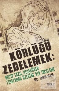 Körlüğü Zedelemek: Necip Fazıl Kısakürek Tiyatrosu Üzerine Bir İnceleme
