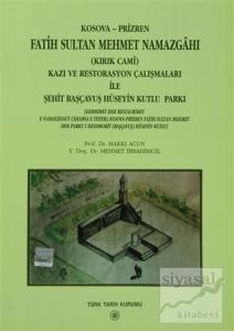 Kosova-Prizren Fatih Sultan Mehmet Namazgahı (Kırık Cami) Kazı ve Restorasyon Çalışmaları İle Şehit Başçavuş Hüseyin Kutlu Parkı