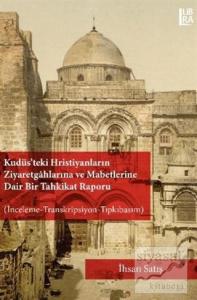 Kudüs'teki Hristiyanların Ziyaretgahlarına ve Mabetlerine Dair Bir Tahkikat Raporu