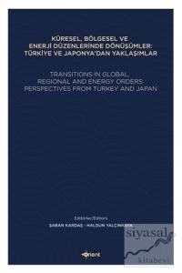 Küresel, Bölgesel ve Enerji Düzenlerinde Dönüşümler: Türkiye ve Japonya'dan Yaklaşımlar