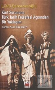 Kürt Sorununa Türk Tarih Felsefesi Açısından Bir Yaklaşım - Kürtler Nasıl Türk Olur?