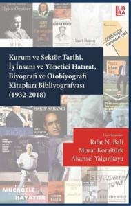 Kurum ve Sektör Tarihi İş İnsanı ve Yönetici Hatırat Biyografi ve Otobiyografi Kitapları Bibliyografyası (1932-2018)