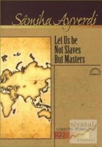 Let Us Be Not Slaves But Masters Let Us Be Not Slaves But Masters