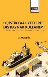 Lojistik Faaliyetlerde Dış Kaynak Kullanımı ve Pazarlama Tabanlı Yetenekler Üzerine Etkisi
