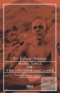 Maha Yoga or The Upanishadic Lore in The Light of The Teachings of Bhagavan Sri Ramana