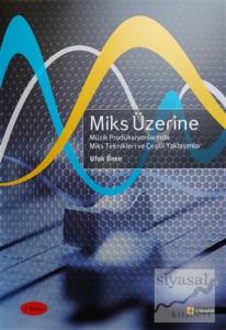 Miks Üzerine - Miks Üzerine Müzik Prodüksiyonlarında Miks Teknikleri ve Çeşitli Yaklaşımlar