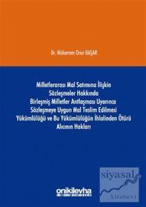 Milletlerarası Mal Satımına İlişkin Sözleşmeler Hakkında Birleşmiş Milletler Antlaşması Uyarınca Sözleşmeye Uygun Mal Teslim Edilmesi Yükümlülüğü ve Bu Yükümlülüğün İhlalinden Ötürü Alıcının Hakları (Ciltli)