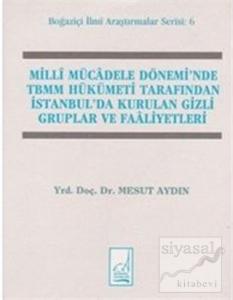 Milli Mücadele Dönemi'nde TBMM Hükümeti Tarafından İstanbul'da Kurulan Gizli Gruplar ve Faaliyetleri