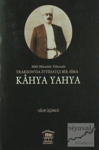 Milli Mücadele Yıllarında Trabzonda İttihatçı Bir Sima - Kahya Yahya