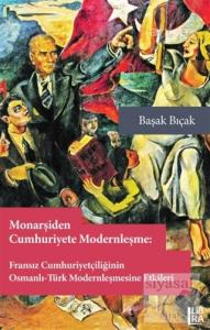 Monarşiden Cumhuriyete Modernleşme : Fransız Cumhuriyetçiliğinin Osmanlı-Türk Modernleşmesine Etkileri