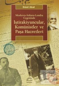 Moskova-Ankara-Londra Üçgeninde atraİştirakiyuncular, Komünistler ve Paşa Hazretleri
