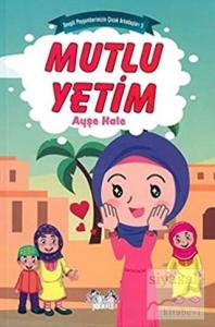 Mutlu Yetim -  Sevgili Peygamberimizin Çocuk Arkadaşları Mutlu Yetim -  Sevgili Peygamberimizin Çocuk Arkadaşları