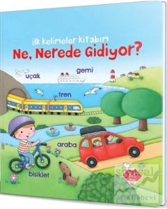 Ne, Nerede Gidiyor? - İlk Kelimeler Kitabım (Ciltli)