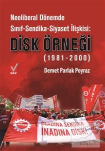 Neoliberal Dönemde Sınıf-Sendika-Siyaset İlişkisi: DİSK Örneği (1981-2000)