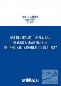Net Neutrality Turkey and Beyond - A Road Map for Net Neutrality Regulation in Turkey