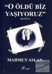 O Öldü Biz Yaşıyoruz