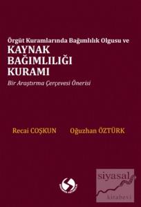 Örgüt Kuramlarında Bağımlılık Olgusu ve Kaynak Bağımlılığı Kuramı Örgüt Kuramlarında Bağımlılık Olgusu ve Kaynak Bağımlılığı Kuramı