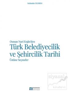 Osman Nuri Ergin'den Türk Belediyecilik ve Şehircilik Tarihi Üstüne Seçmeler