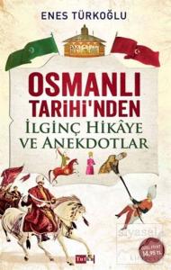 Osmanlı Tarihi'nden İlginç Hikaye ve Anekdotlar Osmanlı Tarihi'nden İlginç Hikaye ve Anekdotlar