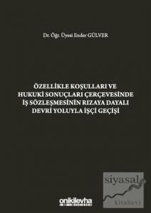 Özellikle Koşulları ve Hukuki Sonuçları Çerçevesinde İş Sözleşmesinin Rızaya Dayalı Devri Yoluyla İşçi Geçişi (Ciltli)