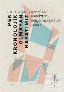 Pek Kronolojik Olmayan Hayatımız: Türkiye'de Modernleşme ve Sanat