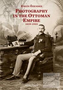 Photography In The Ottoman Empire 1839-1923 (Ciltli)