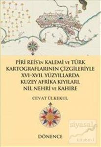 Piri Reis'in Kalemi ve Türk Kartograflarının Çizgileriyle 16-17. Yüzyıllarda Kuzey Afrika Kıyıları Nil Nehri ve Kahire