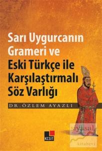 Sarı Uygurcanın Grameri ve Eski Türkçe ile Karşılaştırmalı Söz Varlığı