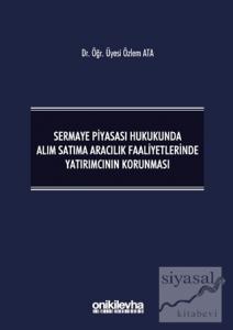 Sermaye Piyasası Hukukunda Alım Satıma Aracılık Faaliyetlerinde Yatırımcının Korunması (Ciltli)