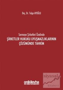 Sermaye Şirketleri Özelinde Şirketler Hukuku Uyuşmazlıklarının Çözümünde Tahkim (Ciltli)
