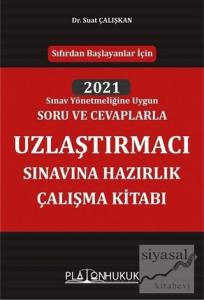 Sıfırdan Başlayanlar İçin 2021 Sınav Yönetmeliğine Uygun Soru ve Cevaplarla Uzlaştırmacı Sınavına Hazırlık Çalışma Kitabı
