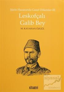 Şiirin Hazanında Gazel Dökenler 3 - Leskofçalı Galib Bey