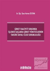 Şirket Faaliyeti Sırasında İşlenen Suçlarda Şirket Yöneticilerinin Taksire Dayalı Cezai Sorumluluğu (Ciltli)
