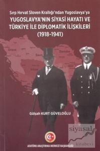 Sırp - Hırvat Sloven Krallığı'ndan Yugoslavya'ya - Yugoslavya'nın Siyasi Hayatı ve Türkiye ile Diplomatik İlişkileri (1918-1941)