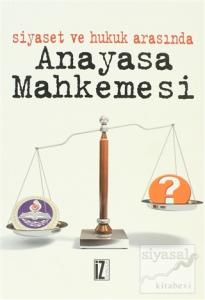 Siyaset ve Hukuk Arasında Anayasa Mahkemesi