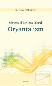Söylemsel Bir İnşa Olarak Oryantalizm Söylemsel Bir İnşa Olarak Oryantalizm
