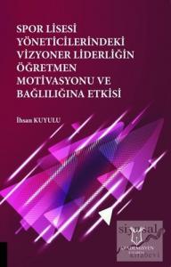 Spor Lisesi Yoneticilerindeki Vizyoner Liderliğin Oğretmen Motivasyonu ve Bağlılığına Etkisi