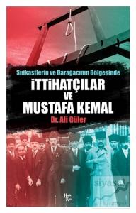 Suikastlerin ve Darağacının Gölgesinde İttihatçılar ve Mustafa Kemal Suikastlerin ve Darağacının Gölgesinde İttihatçılar ve Mustafa Kemal
